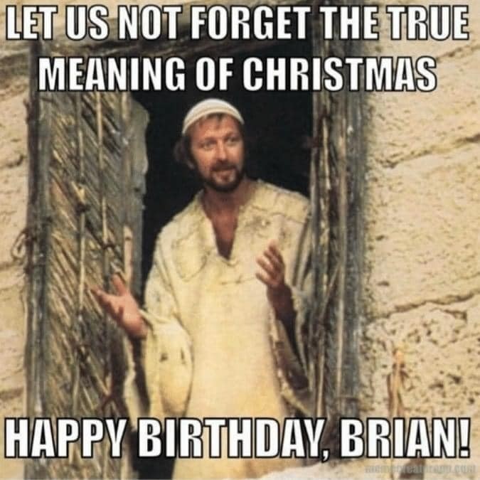 Scene from "Life of Brian", showing Brian in his window. The text above says "let us not forget the true meaning of christmas" The text underneath: "happy birthday Brian!"